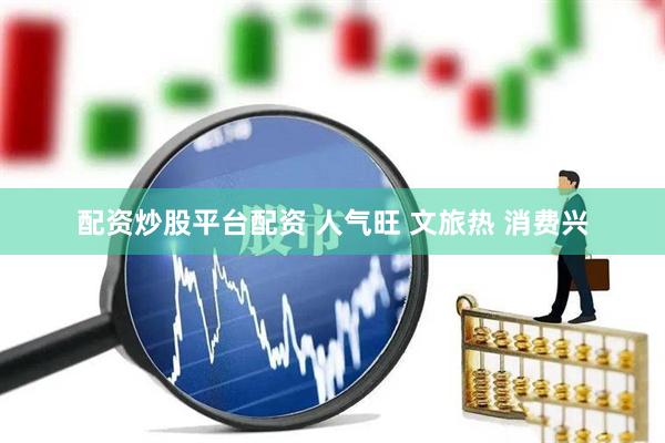 配资炒股平台配资 人气旺 文旅热 消费兴
