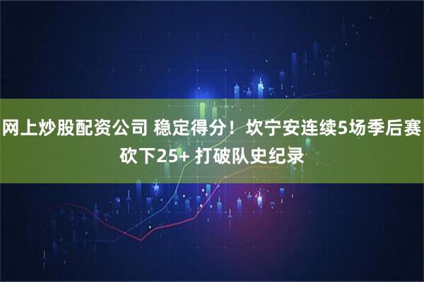 网上炒股配资公司 稳定得分！坎宁安连续5场季后赛砍下25+ 打破队史纪录