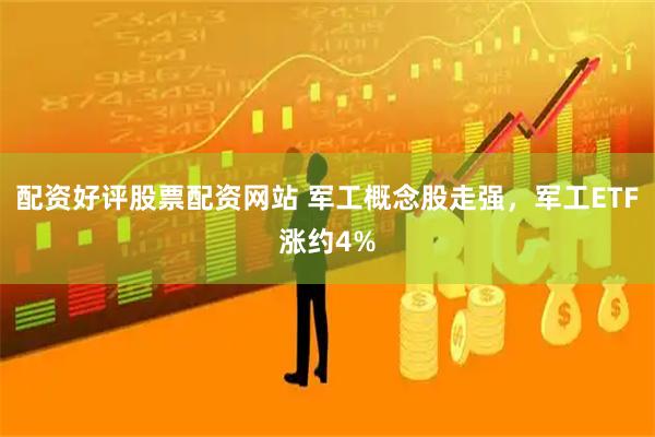配资好评股票配资网站 军工概念股走强，军工ETF涨约4%