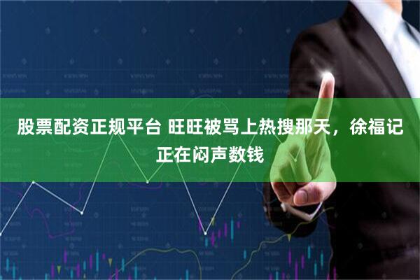 股票配资正规平台 旺旺被骂上热搜那天，徐福记正在闷声数钱